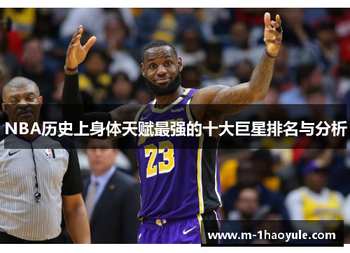 NBA历史上身体天赋最强的十大巨星排名与分析