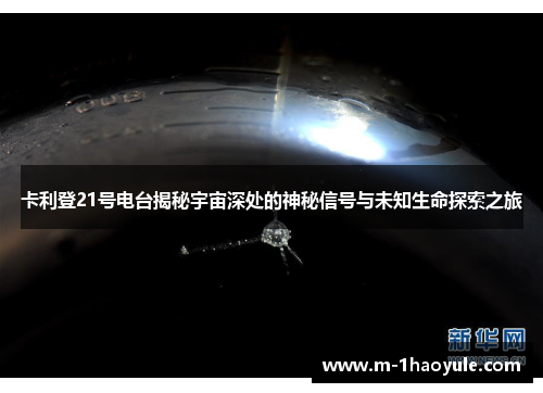 卡利登21号电台揭秘宇宙深处的神秘信号与未知生命探索之旅