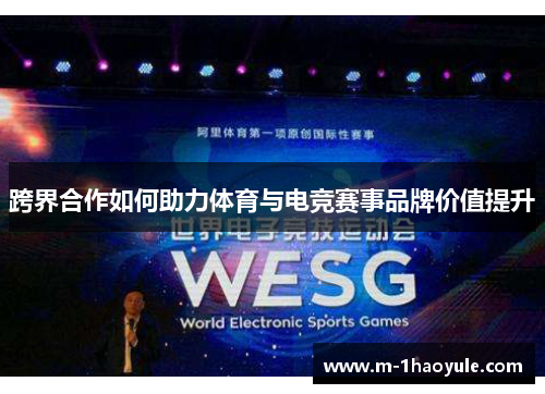 跨界合作如何助力体育与电竞赛事品牌价值提升
