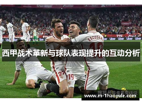 西甲战术革新与球队表现提升的互动分析