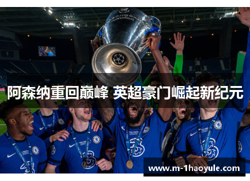 阿森纳重回巅峰 英超豪门崛起新纪元