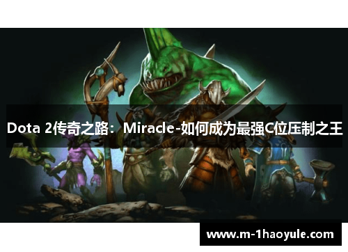 Dota 2传奇之路：Miracle-如何成为最强C位压制之王