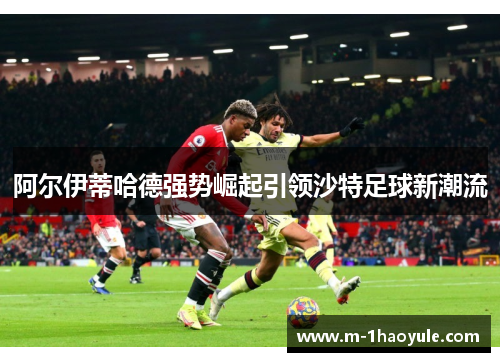 阿尔伊蒂哈德强势崛起引领沙特足球新潮流