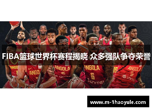 FIBA篮球世界杯赛程揭晓 众多强队争夺荣誉
