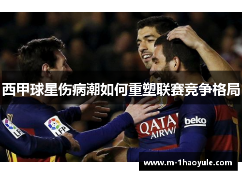西甲球星伤病潮如何重塑联赛竞争格局
