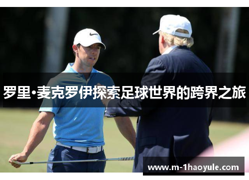 罗里·麦克罗伊探索足球世界的跨界之旅
