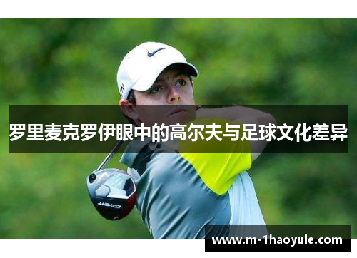 罗里麦克罗伊眼中的高尔夫与足球文化差异