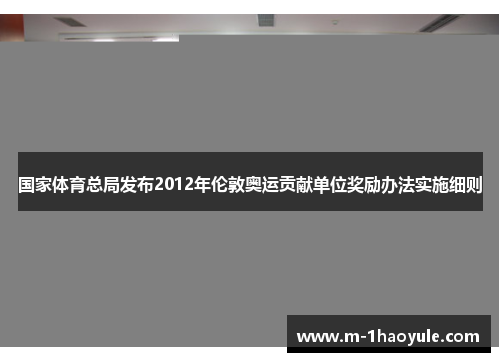 国家体育总局发布2012年伦敦奥运贡献单位奖励办法实施细则